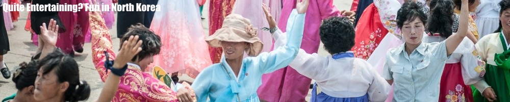 Quite Entertaining? Fun in North Korea